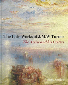 The Late Works Of J. M. W. Turner - The Artist And His Critics The Late Works Of J. M. W. Turner - The Artist And His Critics