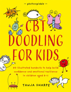 Cbt Doodling For Kids: 50 Illustrated Handouts To Help Build Confidence And Emotional Resilience In Children Aged 6-11