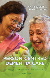Person-Centred Dementia Care, Second Edition: Making Services Better With The Vips Framework Person-Centred Dementia Care, Second Edition: Making Services Better With The Vips Framework