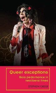 Queer Exceptions: Solo Performance In Neoliberal Times - 9781526113702 Queer Exceptions: Solo Performance In Neoliberal Times - 9781526113702