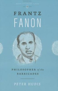 Frantz Fanon: Philosopher Of The Barricades Frantz Fanon: Philosopher Of The Barricades