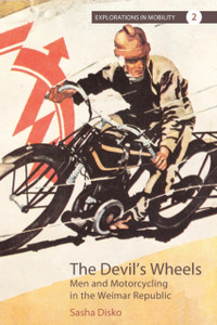 The Devil's Wheels: Men and Motorcycling in the Weimar Republic