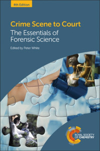 Crime Scene To Court: The Essentials Of Forensic Science