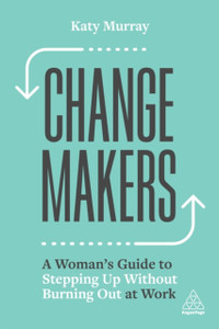 Change Makers: A Woman'S Guide To Stepping Up Without Burning Out At Work Change Makers: A Woman'S Guide To Stepping Up Without Burning Out At Work