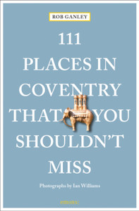 111 Places In Coventry That You Shouldn'T Miss 111 Places In Coventry That You Shouldn'T Miss