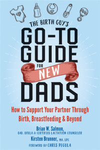 The Birth Guy'S Go-To Guide For New Dads: How To Support Your Partner Through Birth, Breastfeeding, And Beyond