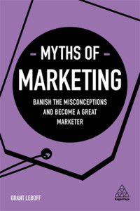 Myths Of Marketing: Banish The Misconceptions And Become A Great Marketer