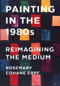 Painting In The 1980S: Reimagining The Medium Painting In The 1980S: Reimagining The Medium