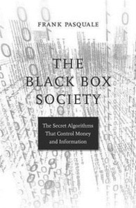 The Black Box Society: The Secret Algorithms That Control Money And Information The Black Box Society: The Secret Algorithms That Control Money And Information