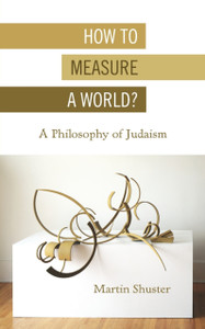How To Measure A World?: A Philosophy Of Judaism