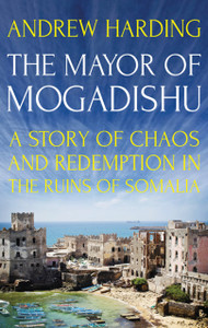 The Mayor Of Mogadishu: A Story Of Chaos And Redemption In The Ruins Of Somalia The Mayor Of Mogadishu: A Story Of Chaos And Redemption In The Ruins Of Somalia