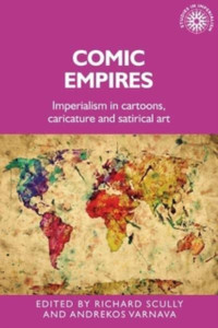 Comic Empires: Imperialism In Cartoons, Caricature, And Satirical Art - 9781526163677