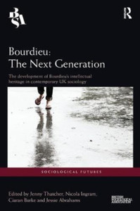 Bourdieu: The Next Generation: The Development Of Bourdieu'S Intellectual Heritage In Contemporary Uk Sociology Bourdieu: The Next Generation: The Development Of Bourdieu'S Intellectual Heritage In Contemporary Uk Sociology