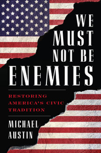 We Must Not Be Enemies: Restoring America'S Civic Tradition