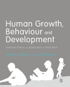 Human Growth, Behaviour And Development: Essential Theory And Application In Social Work Human Growth, Behaviour And Development: Essential Theory And Application In Social Work