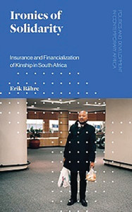 Ironies Of Solidarity: Insurance And Financialization Of Kinship In South Africa Ironies Of Solidarity: Insurance And Financialization Of Kinship In South Africa