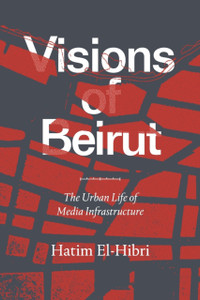 Visions Of Beirut: The Urban Life Of Media Infrastructure Visions Of Beirut: The Urban Life Of Media Infrastructure