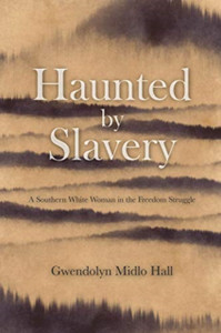 Haunted By Slavery: A Memoir Of A Southern White Woman In The Freedom Struggle