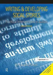 Writing And Developing Social Stories: Practical Interventions In Autism, 2Nd Edition
