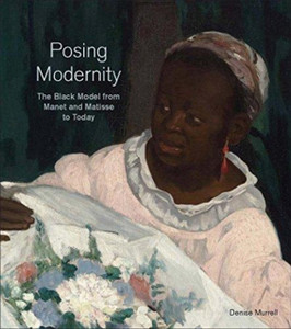 Posing Modernity: The Black Model From Manet And Matisse To Today Posing Modernity: The Black Model From Manet And Matisse To Today