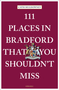 111 Places In Bradford That You Shouldn'T Miss 111 Places In Bradford That You Shouldn'T Miss