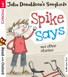 Read With Oxford: Stage 3: Julia Donaldson'S Songbirds: Spike Says And Other Stories