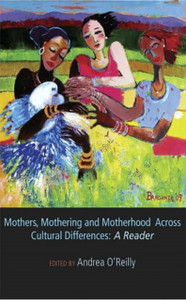 Mothers, Mothering And Motherhood Across Cultural Differences: A Reader Mothers, Mothering And Motherhood Across Cultural Differences: A Reader
