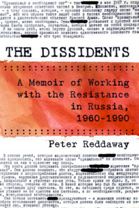 The Dissidents: A Memoir Of Working With The Resistance In Russia, 1960-1990 The Dissidents: A Memoir Of Working With The Resistance In Russia, 1960-1990