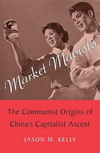 Market Maoists: The Communist Origins Of China'S Capitalist Ascent
