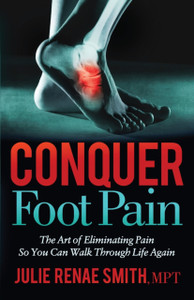 Conquer Foot Pain: The Art Of Eliminating Pain So You Can Walk Through Life Again Conquer Foot Pain: The Art Of Eliminating Pain So You Can Walk Through Life Again