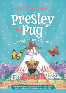 Presley The Pug Relaxation Activity Book: A Therapeutic Story With Creative Activities To Help Children Aged 5-10 To Regulate Their Emotions And To Find Calm Presley The Pug Relaxation Activity Book: A Therapeutic Story With Creative Activities To Help Children Aged 5-10 To Regulate Their Emotions And To Find Calm