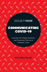 Communicating Covid-19: Everyday Life, Digital Capitalism, And Conspiracy Theories In Pandemic Times Communicating Covid-19: Everyday Life, Digital Capitalism, And Conspiracy Theories In Pandemic Times