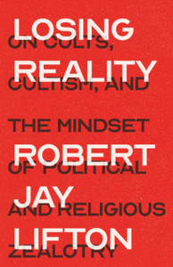 Losing Reality: On Cults, Cultism, And The Mindset Of Political And Religious Zealotry