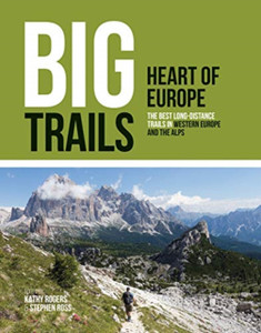 Big Trails: Heart Of Europe: The Best Long-Distance Trails In Western Europe And The Alps