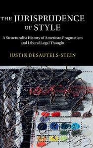 The Jurisprudence Of Style: A Structuralist History Of American Pragmatism And Liberal Legal Thought The Jurisprudence Of Style: A Structuralist History Of American Pragmatism And Liberal Legal Thought