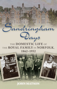 Sandringham Days: The Domestic Life Of The Royal Family In Norfolk, 1862-1952 Sandringham Days: The Domestic Life Of The Royal Family In Norfolk, 1862-1952