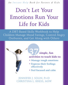 Don'T Let Your Emotions Run Your Life For Kids: A Dbt-Based Skills Workbook To Help Children Manage Mood Swings, Control Angry Outbursts, And Get Along With Others Don'T Let Your Emotions Run Your Life For Kids: A Dbt-Based Skills Workbook To Help Children Manage Mood Swings, Control Angry Outbursts, And Get Along With Others