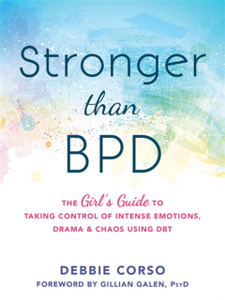 Stronger Than Bpd: The Girl'S Guide To Taking Control Of Intense Emotions, Drama And Chaos Using Dbt Stronger Than Bpd: The Girl'S Guide To Taking Control Of Intense Emotions, Drama And Chaos Using Dbt