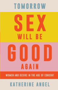 Tomorrow Sex Will Be Good Again: Women And Desire In The Age Of Consent - 9781788739160 Tomorrow Sex Will Be Good Again: Women And Desire In The Age Of Consent - 9781788739160