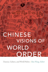 Chinese Visions Of World Order: Tianxia, Culture, And World Politics Chinese Visions Of World Order: Tianxia, Culture, And World Politics