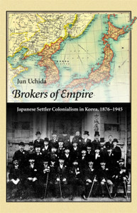 Brokers Of Empire: Japanese Settler Colonialism In Korea, 1876-1945