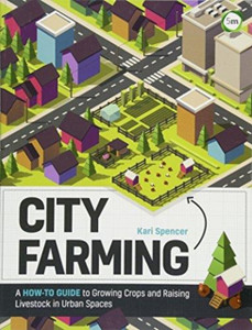City Farming: A How-To Guide To Growing Crops And Raising Livestock In Urban Spaces City Farming: A How-To Guide To Growing Crops And Raising Livestock In Urban Spaces