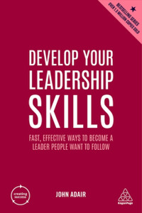 Develop Your Leadership Skills: Fast, Effective Ways To Become A Leader People Want To Follow - 9781398606173