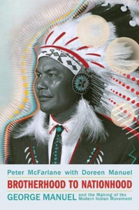 Brotherhood To Nationhood: George Manuel And The Making Of The Modern Indian Movement Brotherhood To Nationhood: George Manuel And The Making Of The Modern Indian Movement