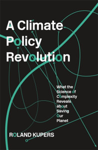 A Climate Policy Revolution: What The Science Of Complexity Reveals About Saving Our Planet