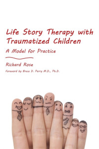 Life Story Therapy With Traumatized Children: A Model For Practice Life Story Therapy With Traumatized Children: A Model For Practice