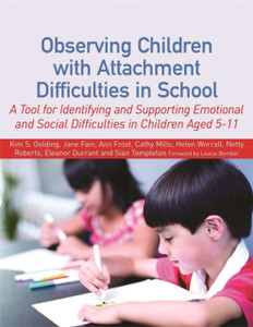 Observing Children With Attachment Difficulties In School: A Tool For Identifying And Supporting Emotional And Social Difficulties In Children Aged 5-11 Observing Children With Attachment Difficulties In School: A Tool For Identifying And Supporting Emotional And Social Difficulties In Children Aged 5-11