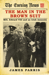 The Man In The Brown Suit: Mi5, Edward Viii And An Irish Assassin The Man In The Brown Suit: Mi5, Edward Viii And An Irish Assassin