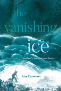 The Vanishing Ice: Diaries Of A Scottish Snow Hunter - 9781839811081