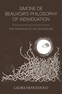 Simone De Beauvoir'S Philosophy Of Individuation: The Problem Of The Second Sex Simone De Beauvoir'S Philosophy Of Individuation: The Problem Of The Second Sex